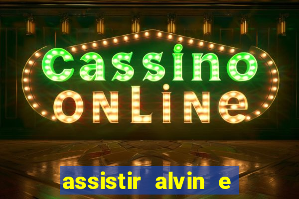 assistir alvin e os esquilos